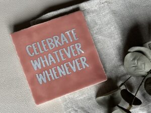 Tegeltje - celebrate whatever whenever
