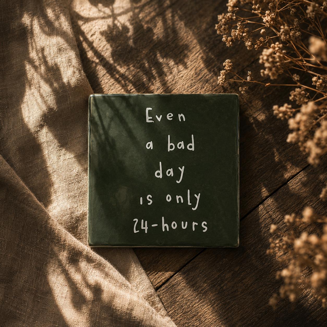 Tegeltje - Even a bad day is only 24-hours